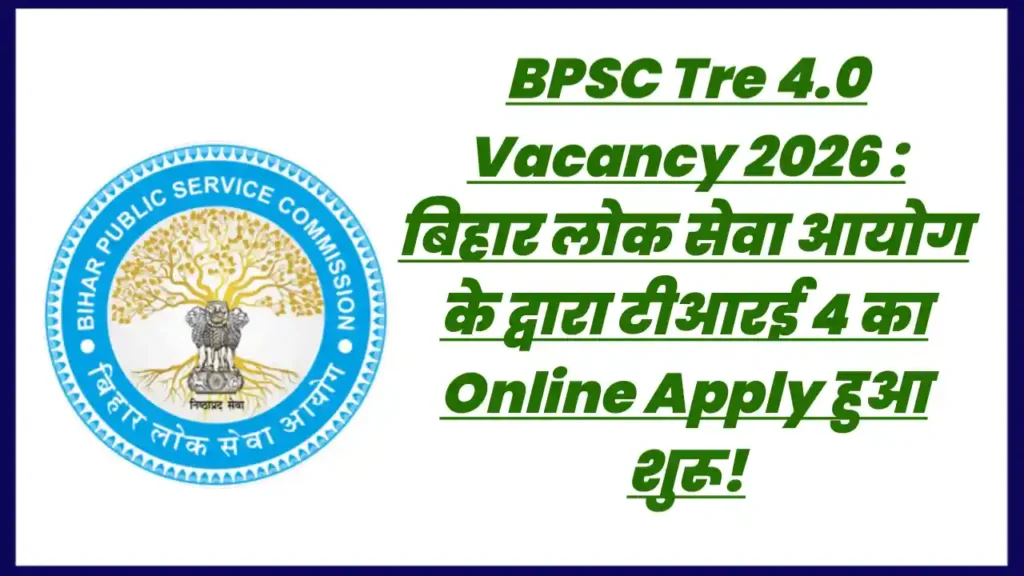 BPSC Tre 4.0 Vacancy 2026 : बिहार लोक सेवा आयोग के द्वारा टीआरई 4 का Online Apply हुआ शुरू!